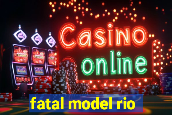 fatal model rio